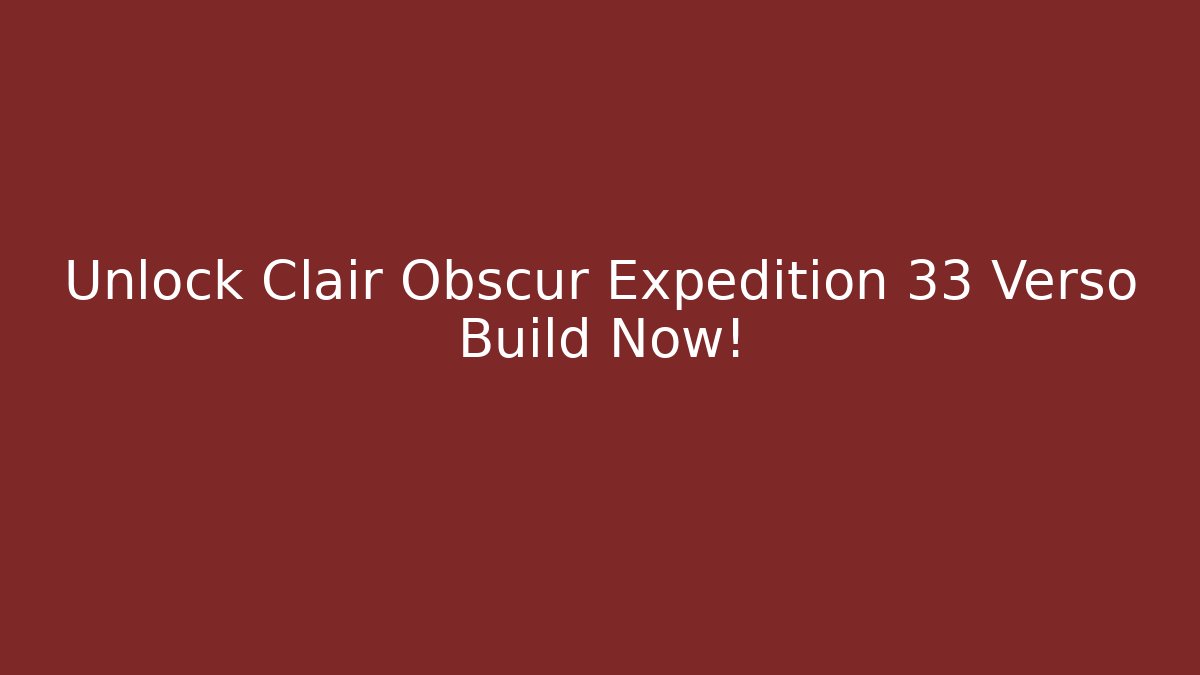 Unlock Clair Obscur Expedition 33 Verso Build Now!