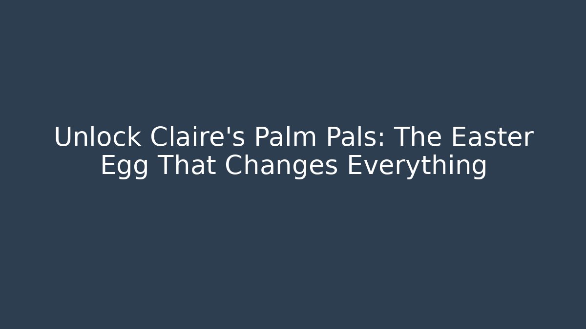 Unlock Claire's Palm Pals: The Easter Egg That Changes Everything