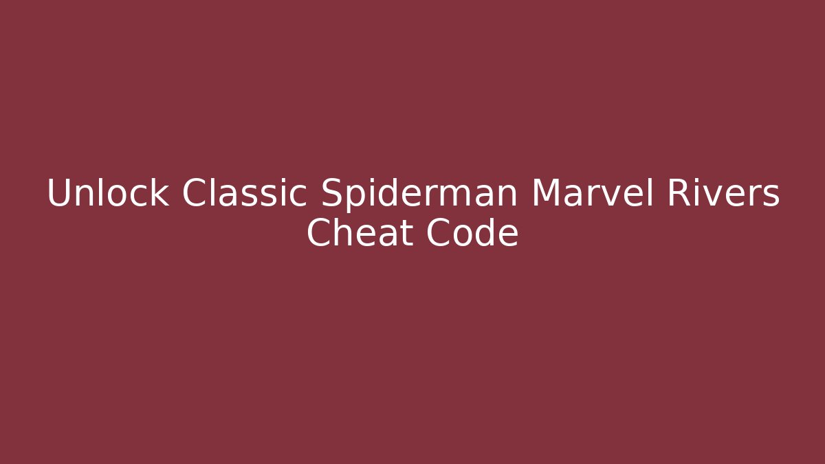 Unlock Classic Spiderman Marvel Rivers Cheat Code