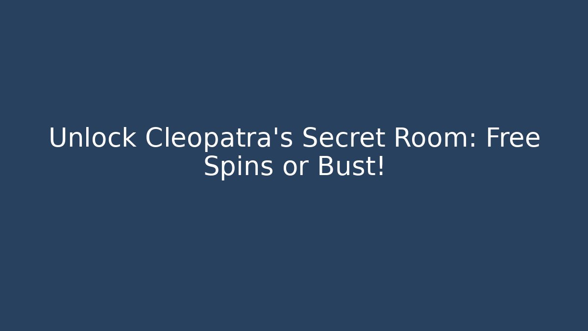 Unlock Cleopatra's Secret Room: Free Spins or Bust!