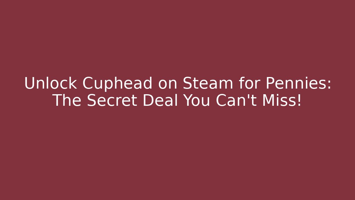 Unlock Cuphead on Steam for Pennies: The Secret Deal You Can't Miss! - Celivion