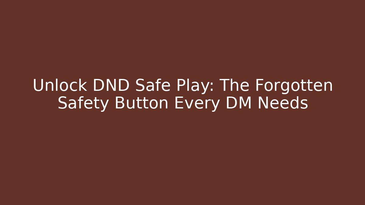 Unlock DND Safe Play: The Forgotten Safety Button Every DM Needs