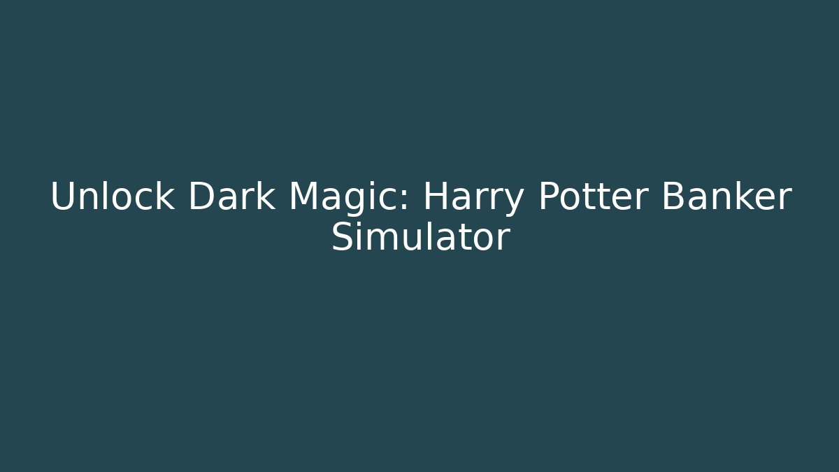 Unlock Dark Magic: Harry Potter Banker Simulator - Celivion