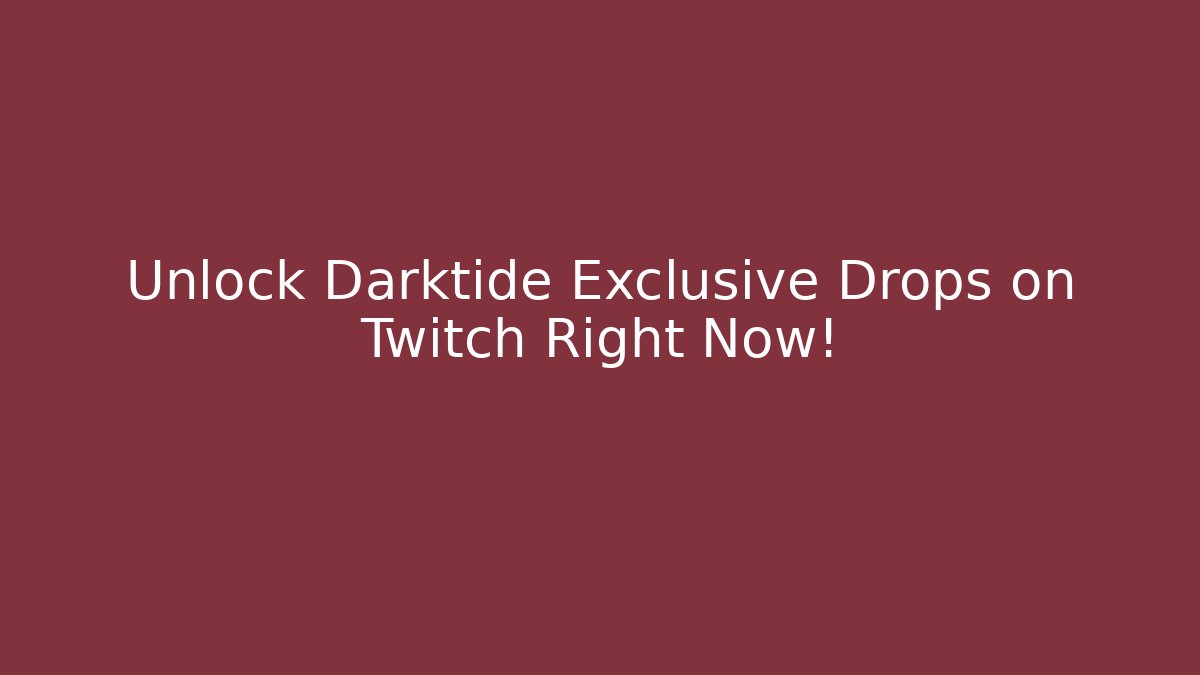 Unlock Darktide Exclusive Drops on Twitch Right Now!