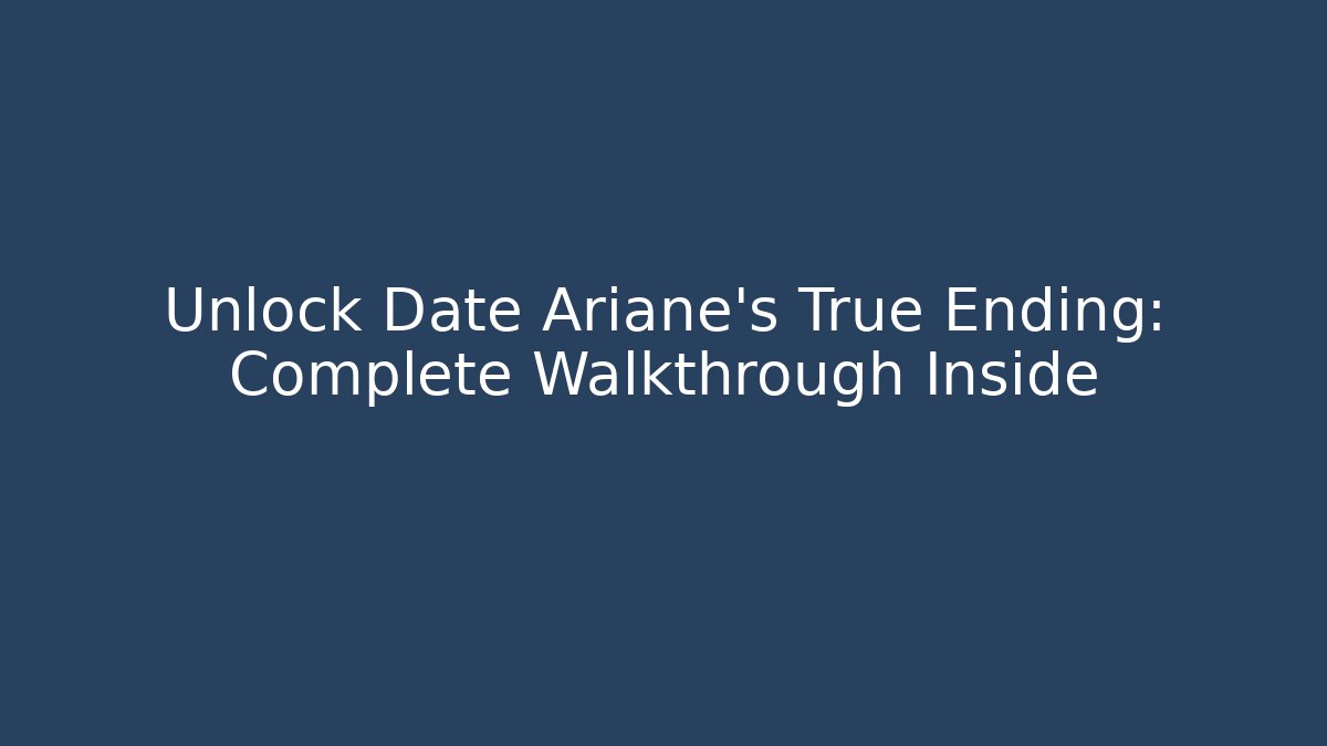Unlock Date Ariane's True Ending: Complete Walkthrough Inside