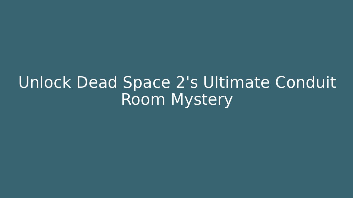 Unlock Dead Space 2's Ultimate Conduit Room Mystery