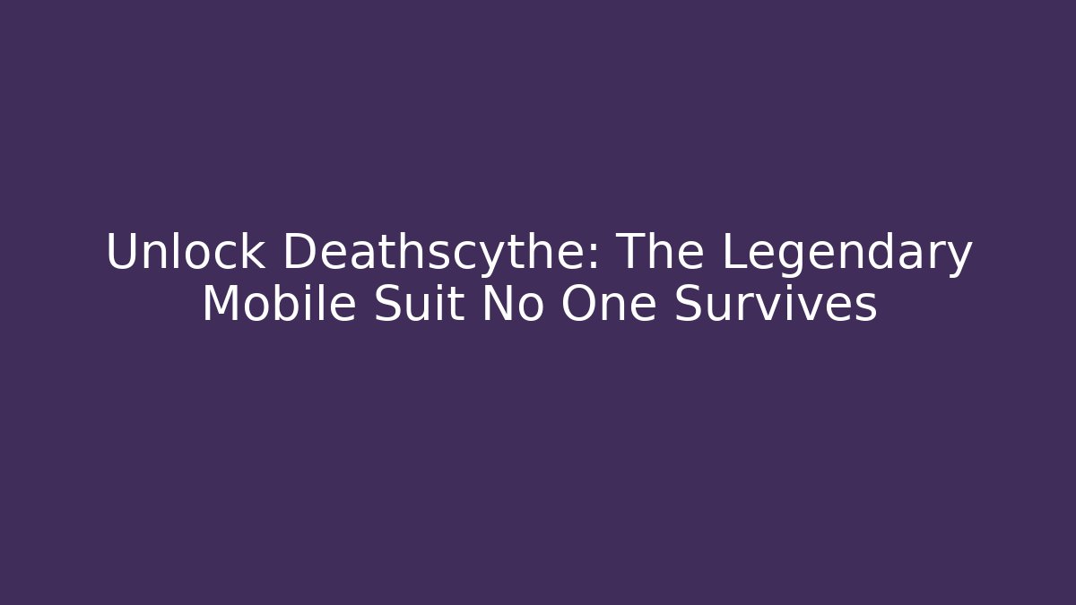 Unlock Deathscythe: The Legendary Mobile Suit No One Survives - Celivion