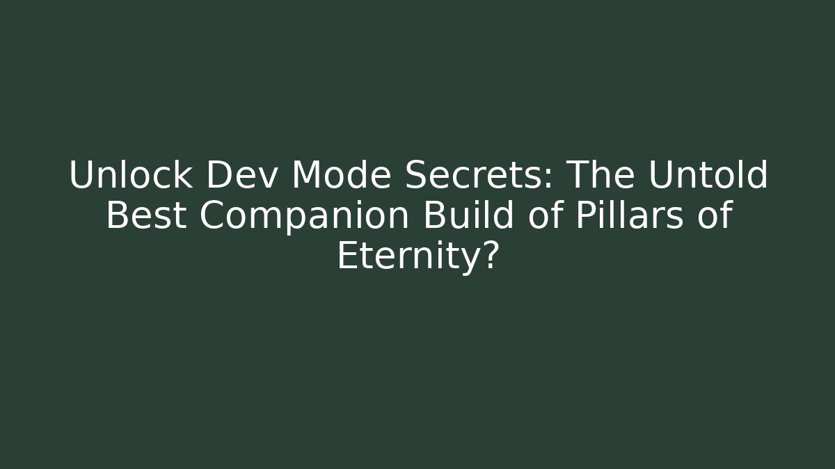 Unlock Dev Mode Secrets: The Untold Best Companion Build of Pillars of Eternity?