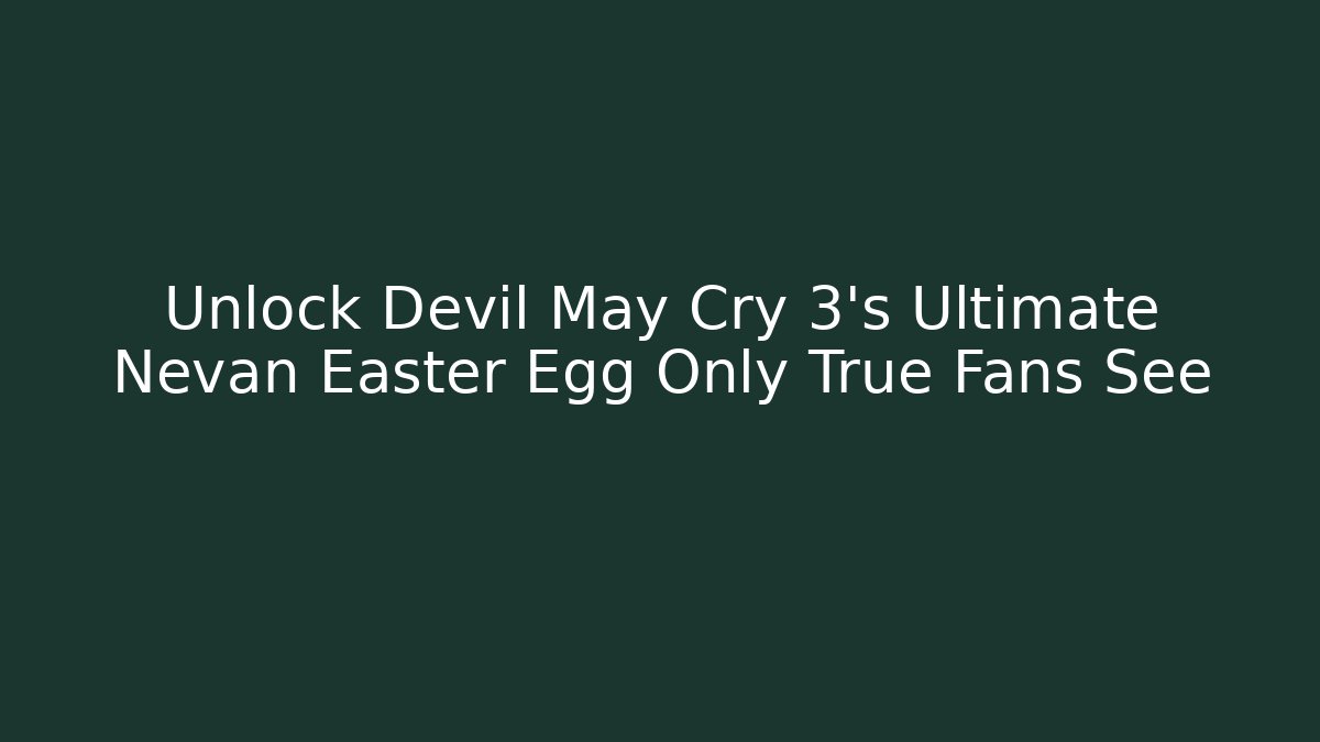 Unlock Devil May Cry 3's Ultimate Nevan Easter Egg Only True Fans See