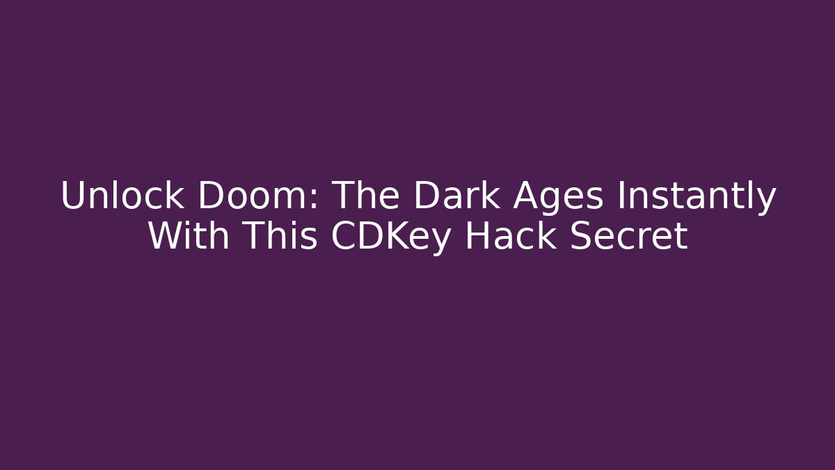 Unlock Doom: The Dark Ages Instantly With This CDKey Hack Secret