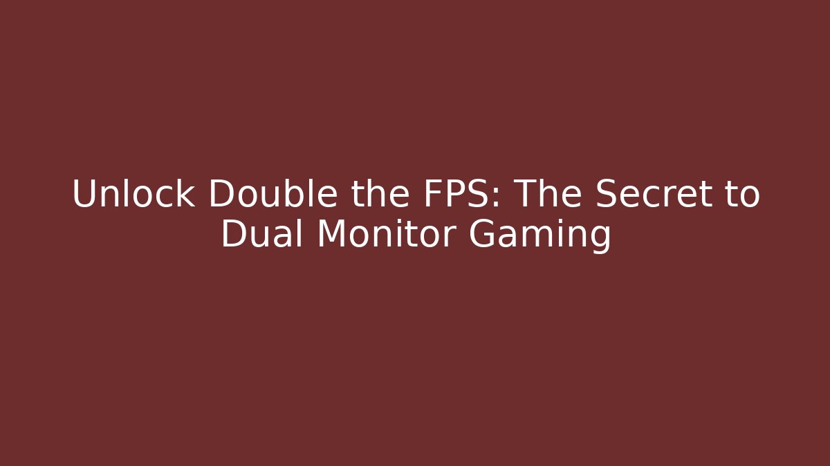 Unlock Double the FPS: The Secret to Dual Monitor Gaming