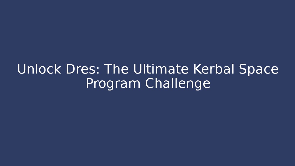 Unlock Dres: The Ultimate Kerbal Space Program Challenge - Celivion