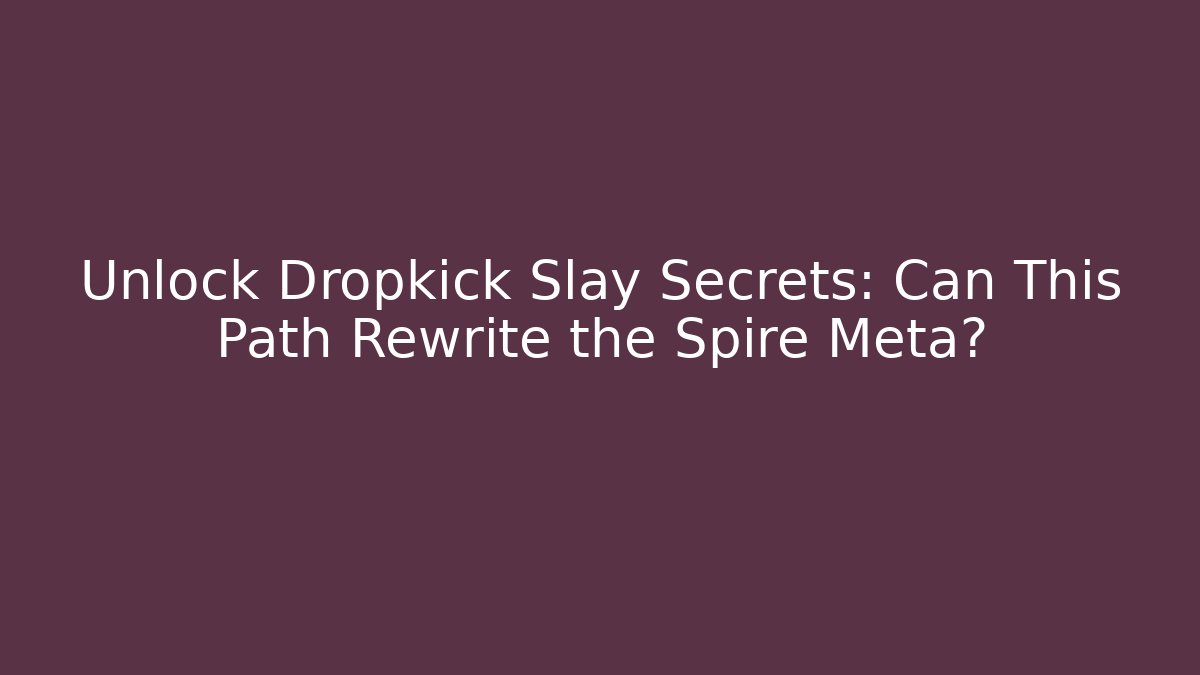 Unlock Dropkick Slay Secrets: Can This Path Rewrite the Spire Meta? - Celivion