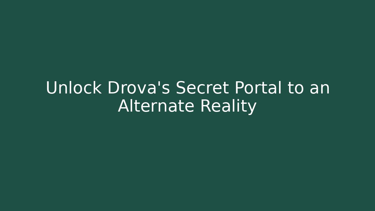 Unlock Drova's Secret Portal to an Alternate Reality