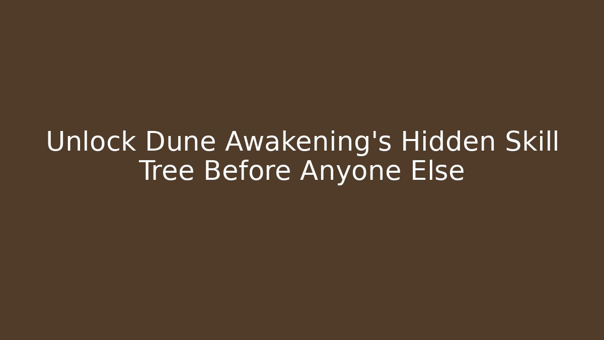 Unlock Dune Awakening's Hidden Skill Tree Before Anyone Else