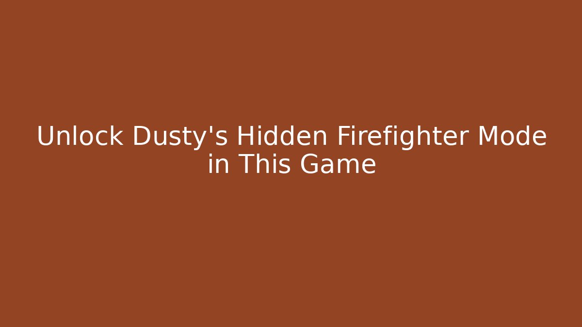 Unlock Dusty's Hidden Firefighter Mode in This Game
