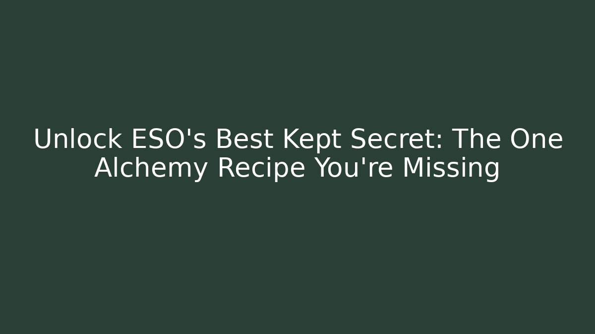 Unlock ESO's Best Kept Secret: The One Alchemy Recipe You're Missing