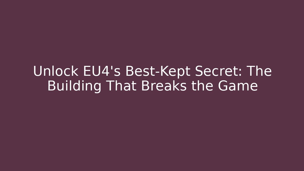 Unlock EU4's Best-Kept Secret: The Building That Breaks the Game