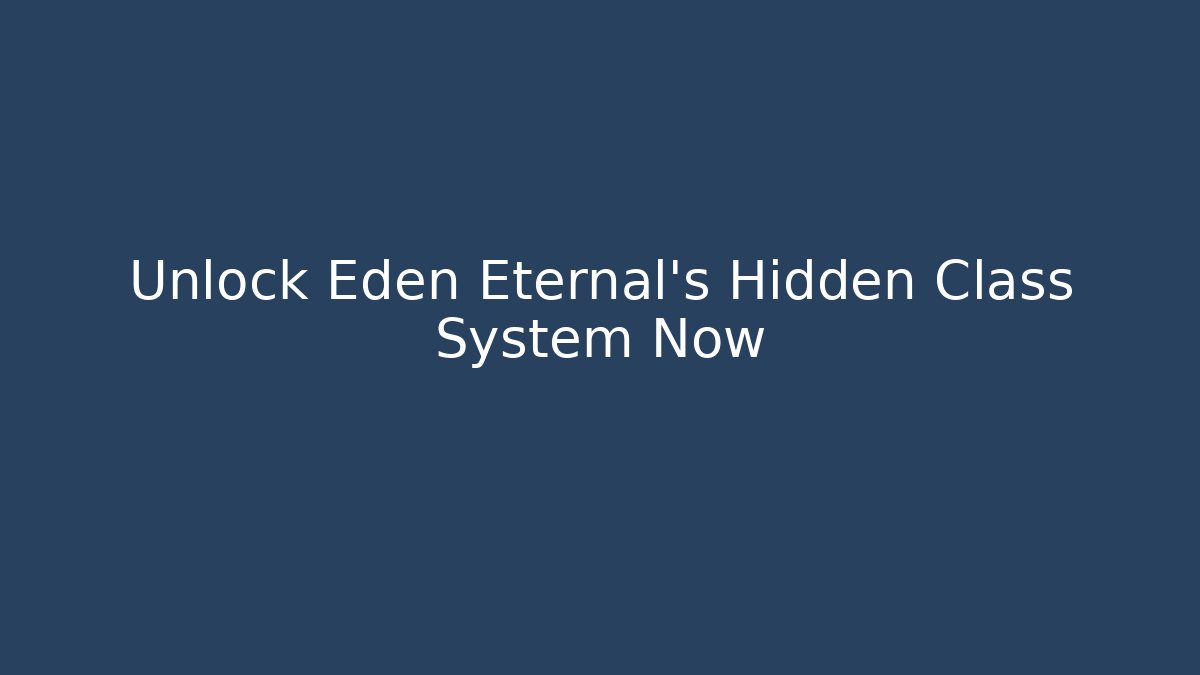 Unlock Eden Eternal's Hidden Class System Now