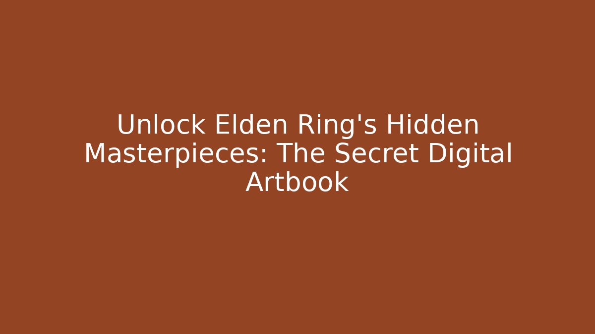 Unlock Elden Ring's Hidden Masterpieces: The Secret Digital Artbook