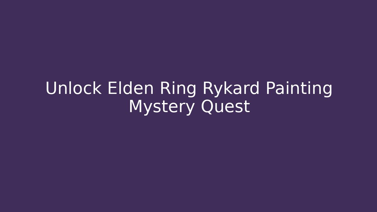 Unlock Elden Ring Rykard Painting Mystery Quest