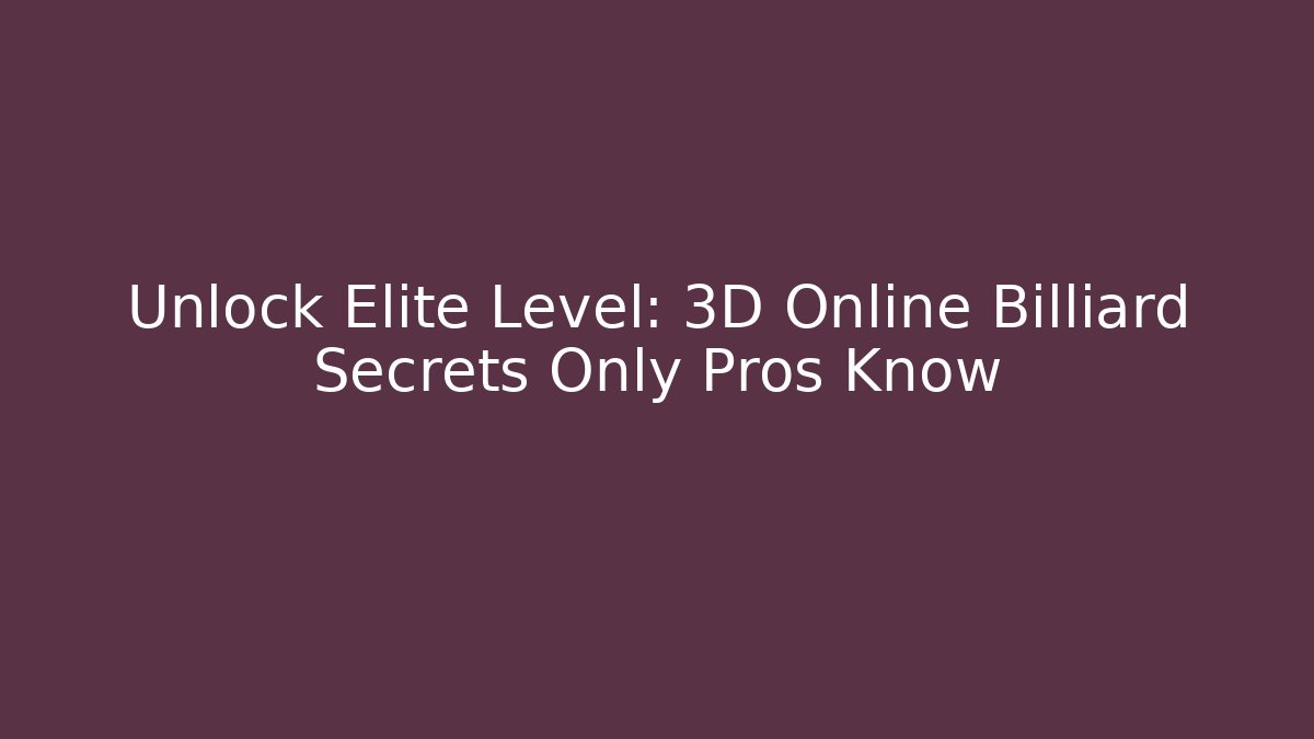 Unlock Elite Level: 3D Online Billiard Secrets Only Pros Know