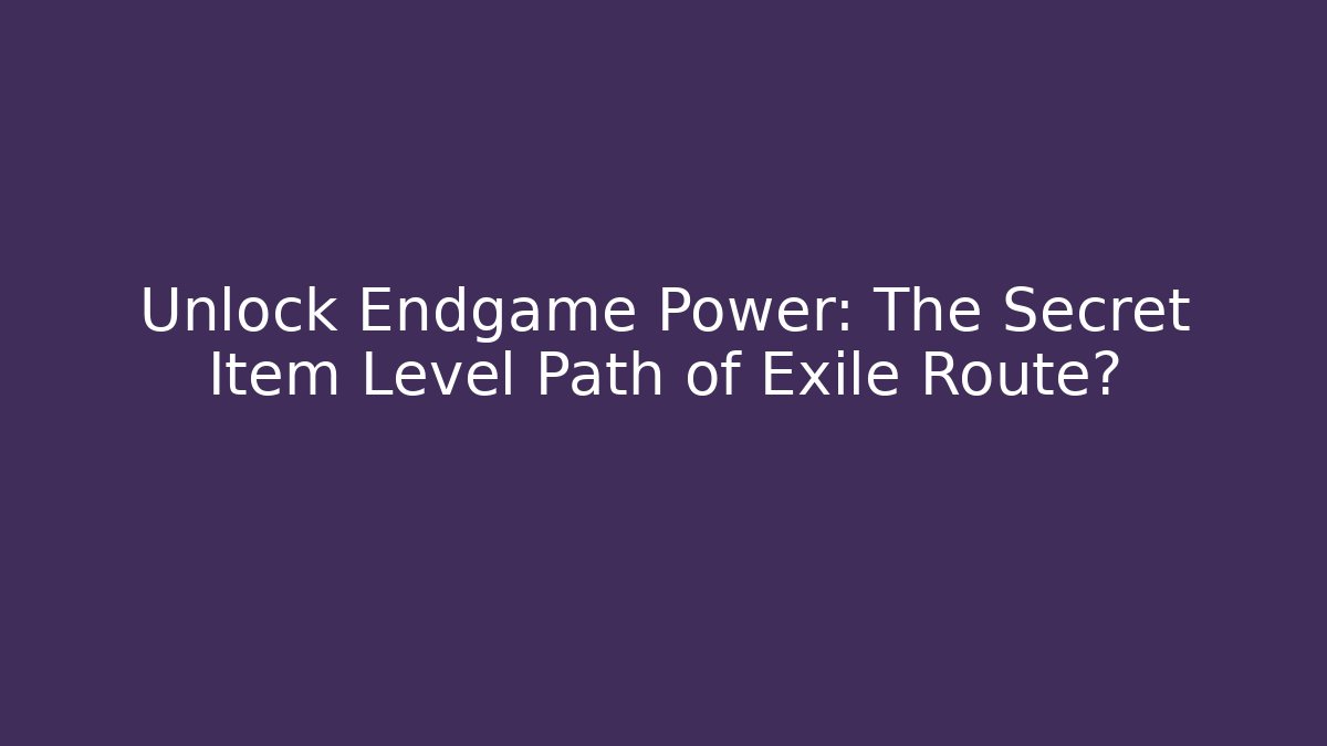 Unlock Endgame Power: The Secret Item Level Path of Exile Route?