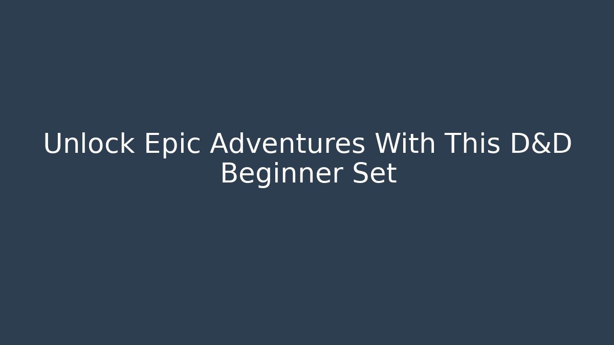 Unlock Epic Adventures With This D&D Beginner Set - Celivion