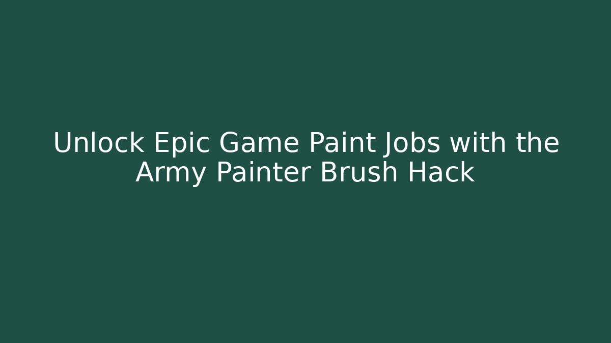 Unlock Epic Game Paint Jobs with the Army Painter Brush Hack