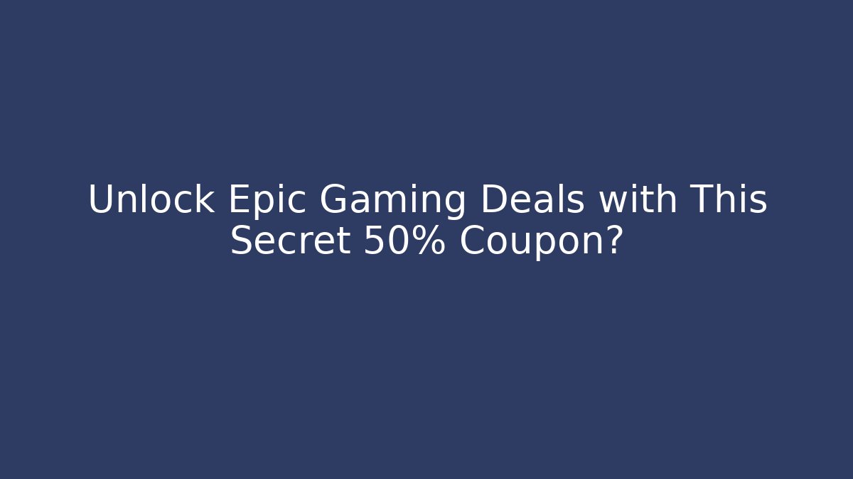 Unlock Epic Gaming Deals with This Secret 50% Coupon?