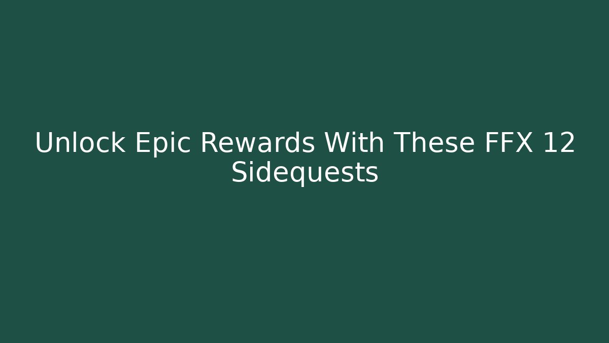 Unlock Epic Rewards With These FFX 12 Sidequests