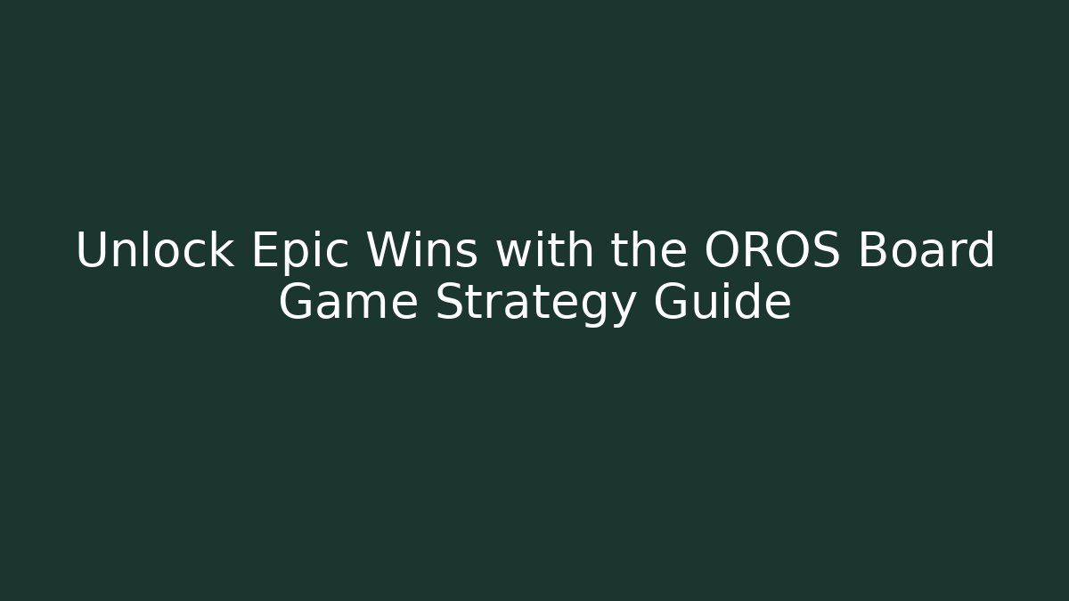 Unlock Epic Wins with the OROS Board Game Strategy Guide