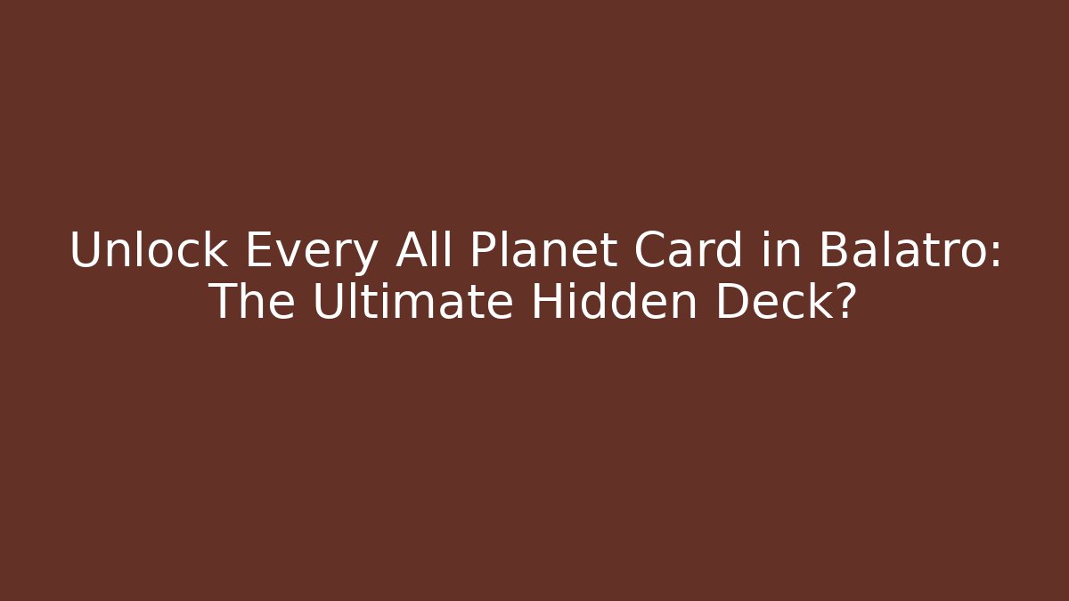 Unlock Every All Planet Card in Balatro: The Ultimate Hidden Deck?