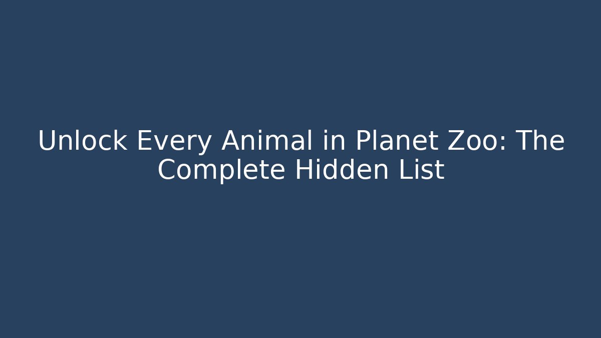 Unlock Every Animal in Planet Zoo: The Complete Hidden List