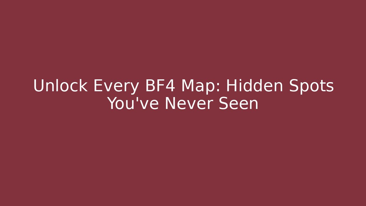 Unlock Every BF4 Map: Hidden Spots You've Never Seen