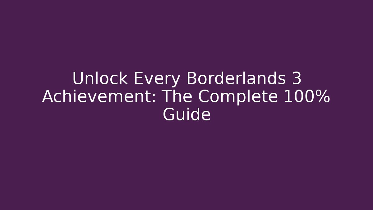 Unlock Every Borderlands 3 Achievement: The Complete 100% Guide