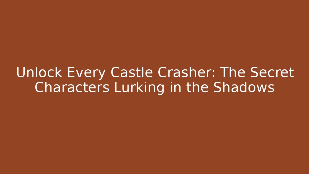 Unlock Every Castle Crasher: The Secret Characters Lurking in the Shadows