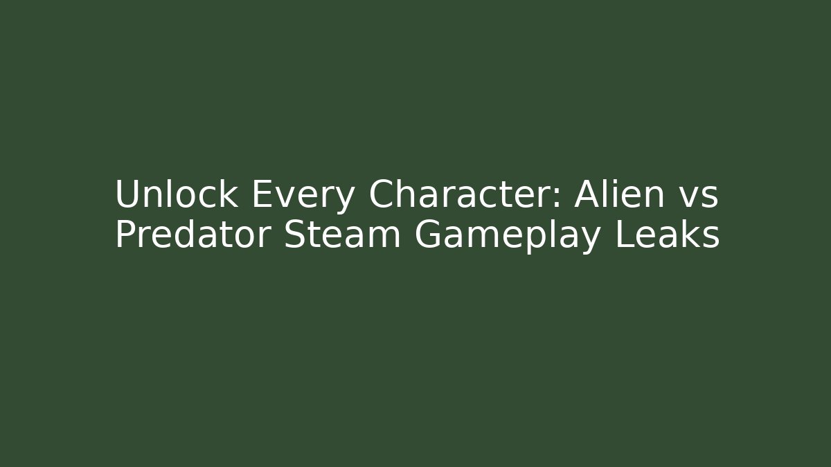 Unlock Every Character: Alien vs Predator Steam Gameplay Leaks - Celivion