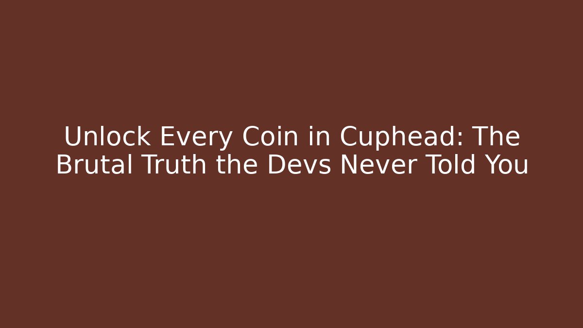 Unlock Every Coin in Cuphead: The Brutal Truth the Devs Never Told You