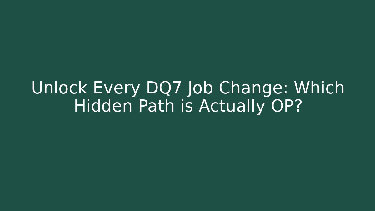 Unlock Every DQ7 Job Change: Which Hidden Path is Actually OP?