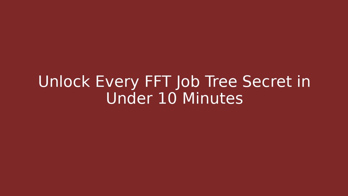 Unlock Every FFT Job Tree Secret in Under 10 Minutes