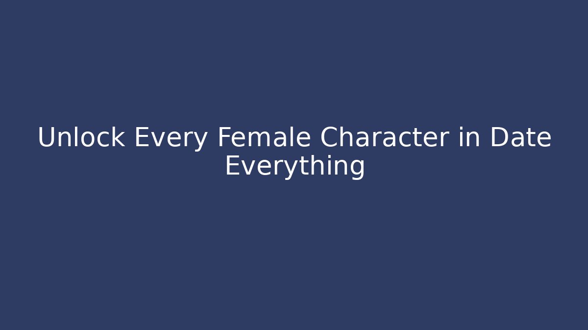 Unlock Every Female Character in Date Everything