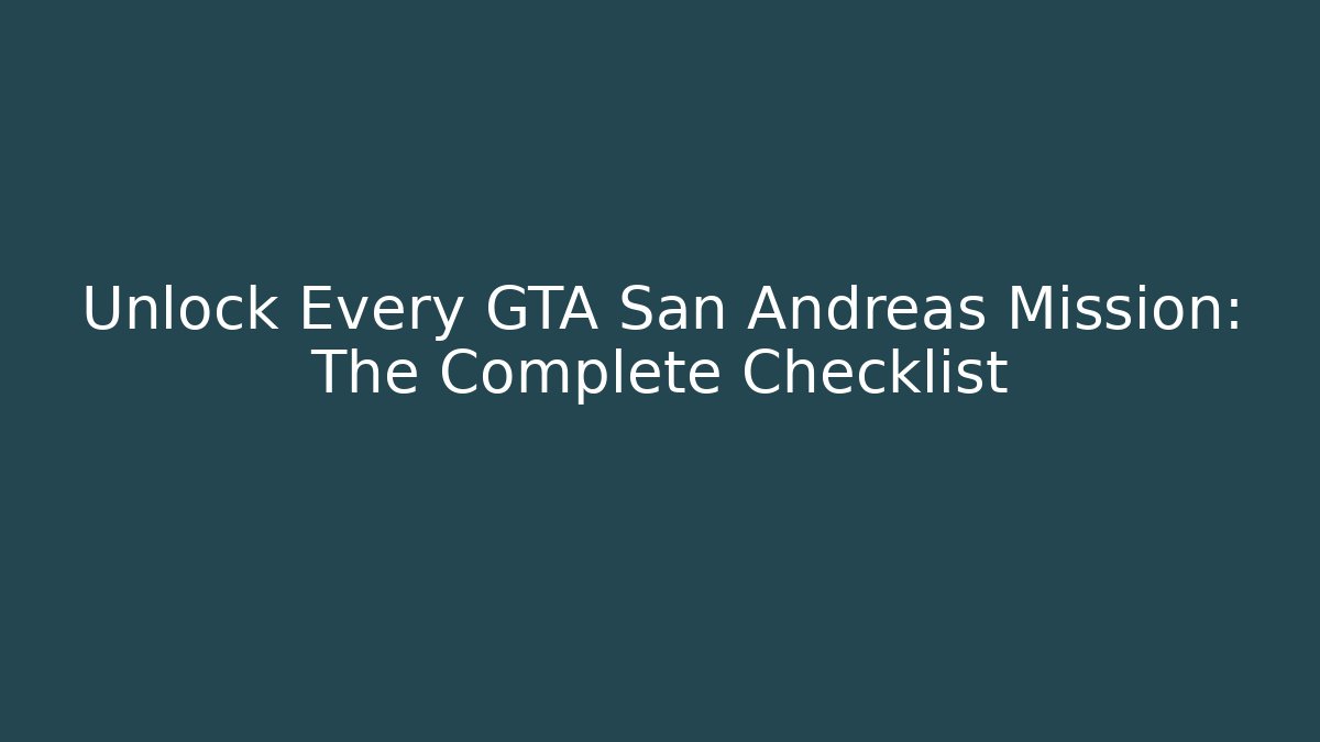Unlock Every GTA San Andreas Mission: The Complete Checklist