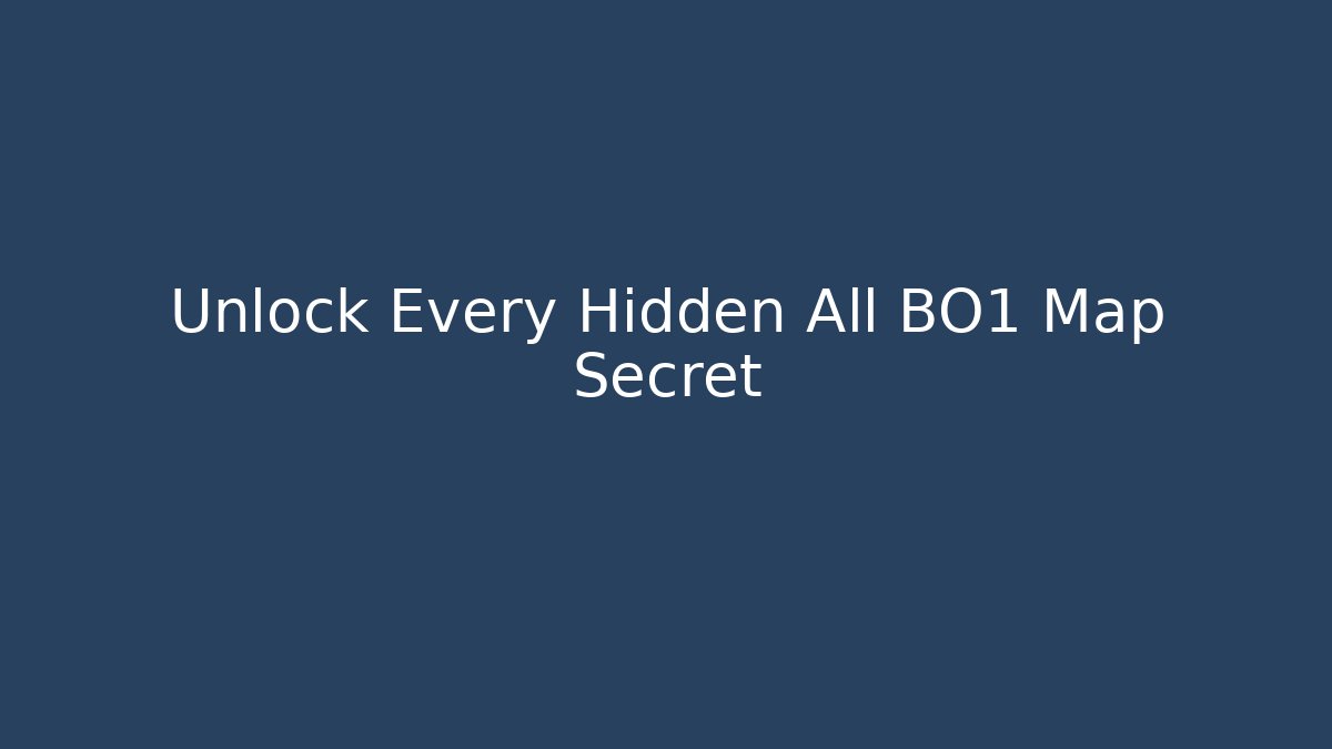 Unlock Every Hidden All BO1 Map Secret