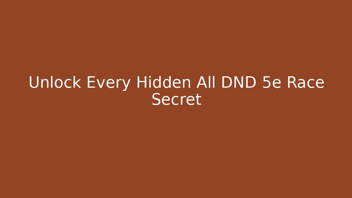 Unlock Every Hidden All DND 5e Race Secret - Celivion