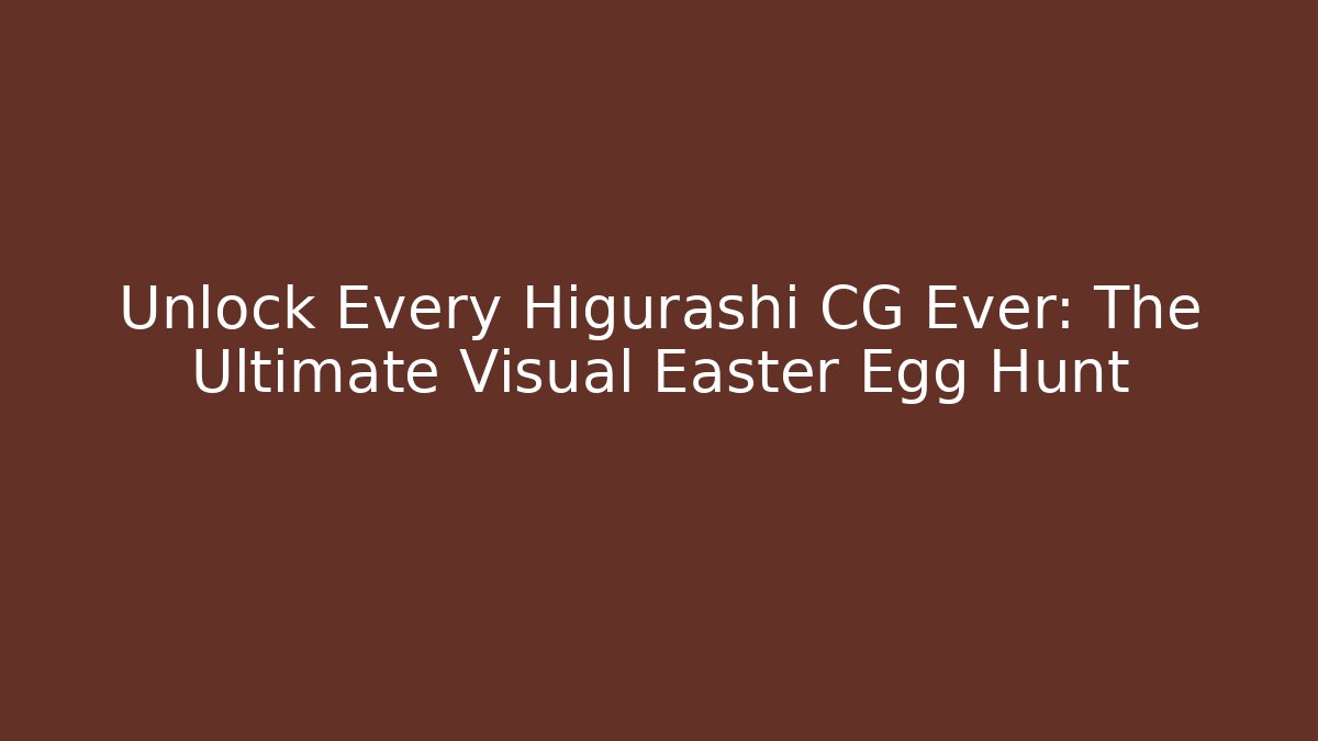 Unlock Every Higurashi CG Ever: The Ultimate Visual Easter Egg Hunt