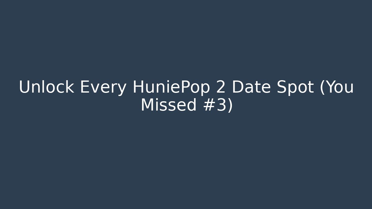 Unlock Every HuniePop 2 Date Spot (You Missed #3)