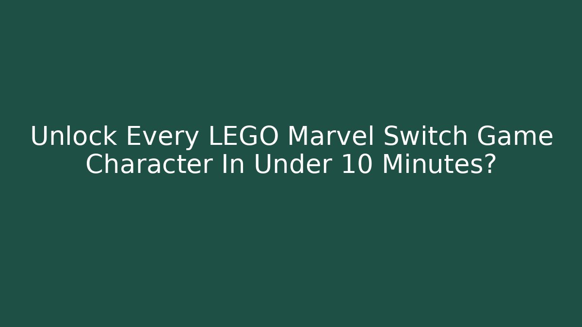 Unlock Every LEGO Marvel Switch Game Character In Under 10 Minutes? - Celivion