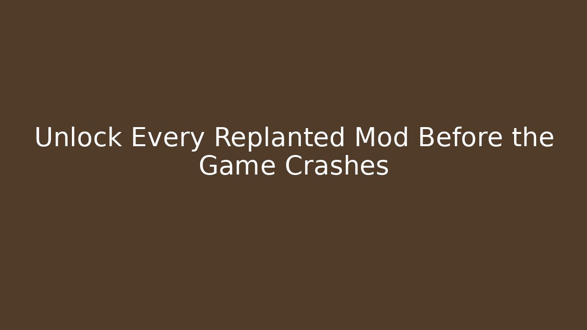 Unlock Every Replanted Mod Before the Game Crashes