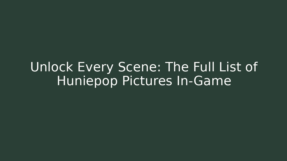 Unlock Every Scene: The Full List of Huniepop Pictures In-Game - Celivion
